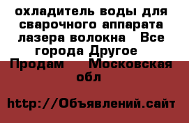 охладитель воды для сварочного аппарата лазера волокна - Все города Другое » Продам   . Московская обл.